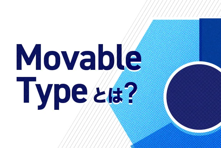 Movable Type（ムーバブルタイプ）とは？WordPressとの比較や特徴を制作会社が解説